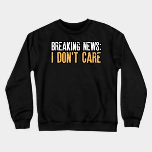 Breaking News I Don't Care Sarcastic Shirt , Womens Shirt , Funny Humorous T-Shirt | Sarcastic Gifts Crewneck Sweatshirt